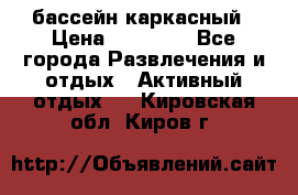 бассейн каркасный › Цена ­ 15 500 - Все города Развлечения и отдых » Активный отдых   . Кировская обл.,Киров г.